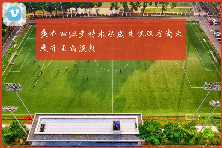 桑乔回归多特未达成共识双方尚未展开正式谈判